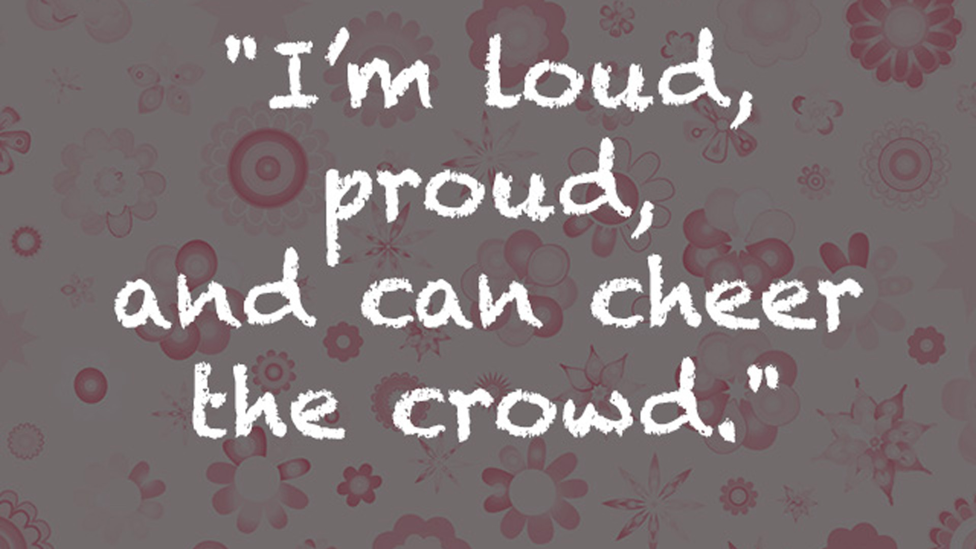 I Am Loud Proud And Can Cheer The Crowd HD